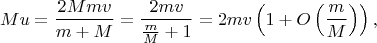$$Mu = \frac{2Mmv}{m + M} = \frac{2mv}{\frac mM + 1} = 2mv\left(1 + O\left(\frac mM\right)\right),$$
