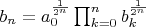 $
b_n = a_0^{\frac{1}{2^n}}\prod_{k=0}^{n} b_k^{\frac{1}{2^n}}
$