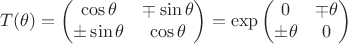 $$T(\theta) = \begin{pmatrix}\cos\theta & \mp\sin\theta \\ \pm\sin\theta & \cos\theta\end{pmatrix} = \exp\begin{pmatrix}0 & \mp\theta \\ \pm\theta & 0\end{pmatrix}$$