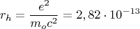 $$ r_h=\frac{e^2}{m_oc^2} = 2,82\cdot 10^{-13}$$