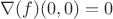 $\nabla(f)(0,0)=0$