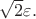 $\sqrt{2} \varepsilon.$
