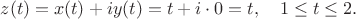 $$
z(t)=x(t)+iy(t)= t+i\cdot 0=t, \quad 1\leq t\leq 2.
$$