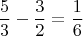 $$\frac{5}{3} - \frac{3}{2} = \frac{1}{6}$$