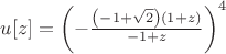 $u[z]=\left(-\frac{\left(-1+\sqrt{2}\right) (1+z)}{-1+z}\right)^4$