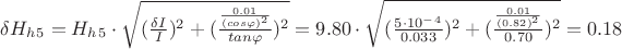 $\delta H_h_5=H_h_5\cdot\sqrt{(\frac{\delta I}{I})^2+(\frac{\frac{0.01}{(cos\varphi)^2}}{tan\varphi})^2}=9.80\cdot\sqrt{(\frac{5\cdot 10^-^4}{0.033})^2+(\frac{\frac{0.01}{(0.82)^2}}{0.70})^2}=0.18$