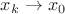$x_k \rightarrow x_0$ $x_k \rightarrow x_0$