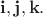 $\mathbf{i},\mathbf{j},\mathbf{k}.$ $\mathbf{i},\mathbf{j},\mathbf{k}.$