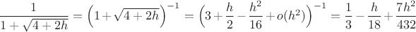 $\dfrac{1}{1+\sqrt{4+2h}}=\Big(1+\sqrt{4+2h}\Big)^{-1}=\Big(3+\dfrac{h}{2}-\dfrac{h^2}{16}+o(h^2)\Big)^{-1}=\dfrac{1}{3}-\dfrac{h}{18}+\dfrac{7h^2}{432}$