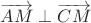 $\overrightarrow{AM}\perp\overrightarrow{CM}$