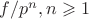$f/p^n, n \geqslant 1$