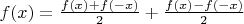 $f(x)=\frac{f(x)+f(-x)}{2}+\frac{f(x)-f(-x)}{2}$