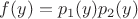 $f(y)=p_1(y)p_2(y)$ $f(y)=p_1(y)p_2(y)$