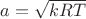 $a=\sqrt {k R T}$ $a=\sqrt {k R T}$