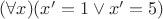 $(\forall x)(x'=1 \vee x'=5)$
