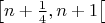$\left[n+\frac{1}{4},n+1\right[$