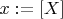 $x := [X]$