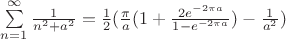 $\[\sum\limits_{n = 1}^\infty  {\frac{1}{{{n^2} + {a^2}}}}  = \frac{1}{2}(\frac{\pi }{a}(1 + \frac{{2{e^{ - 2\pi a}}}}{{1 - {e^{ - 2\pi a}}}}) - \frac{1}{{{a^2}}})\]$