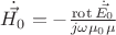 $\dot{\vec{H_{0}}}=-\frac{\operatorname{rot}\dot{\vec{E_{0}}}}{j\omega\mu_{0}\mu}$