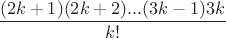 $\dfrac{(2k+1)(2k+2)...(3k-1)3k}{k!}$