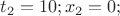 $t_2 =10; x_2=0;$