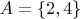 $A=\{2,4\}$