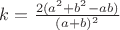 $k=\frac{2(a^2+b^2-ab)}{(a+b)^2}$ $k=\frac{2(a^2+b^2-ab)}{(a+b)^2}$