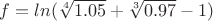 $f=ln(\sqrt[4]{1.05}+\sqrt[3]{0.97}-1)$