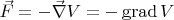 $\vec{F}=- \vec{\nabla} V = - \operatorname{grad} V$
