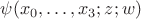 $\psi (x_0,\ldots, x_3;z;w)$