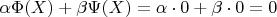 $\alpha\Phi(X) + \beta\Psi(X) = \alpha \cdot 0 + \beta \cdot 0 = 0$