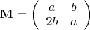 $\mathbf{M}=\left(\begin{array}{ccc} {a} & {b} \\ {2b} & {a} \end{array} \right)$