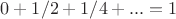 $0+1/2+1/4+...=1$ $0+1/2+1/4+...=1$