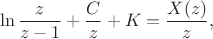 $$\ln\frac{z}{z-1} + \frac{C}{z} + K = \frac{X(z)}{z},$$