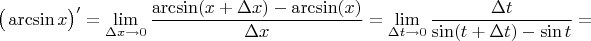 $$\big(\arcsin x\big)' = \lim\limits_{\Delta x\to 0}\dfrac{\arcsin(x+\Delta x)-\arcsin(x)}{\Delta x}= \lim\limits_{\Delta t\to 0}\dfrac{\Delta t}{\sin(t+\Delta t)-\sin t}=$$