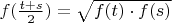 $f(\frac{t + s} {2}) = \sqrt{f(t)\cdot f(s)$