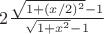 $ 2 \frac {\sqrt {1+ (x/2)^2} - 1} {\sqrt {1+ x^2} - 1}$
