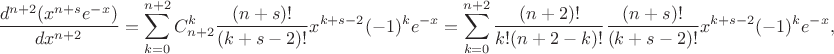 $$\frac{d^{n+2}(x^{n+s}e^{-x})}{dx^{n+2}}=\sum\limits_{k=0}^{n+2}C^k_{n+2}\frac{(n+s)!}{(k+s-2)!}x^{k+s-2}(-1)^ke^{-x}=\sum\limits_{k=0}^{n+2}\frac{(n+2)!}{k!(n+2-k)!}\frac{(n+s)!}{(k+s-2)!}x^{k+s-2}(-1)^ke^{-x},$$
