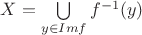 $X = \bigcup\limits_{y \in Imf}f^{-1}(y)$