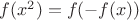 $f(x^2)=f(-f(x))$