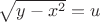 $\sqrt{y-x^2}=u$