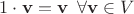 $ 1 \cdot \mathbf{v} = \mathbf{v} \,~\forall \mathbf{v} \in V $