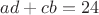 $ad+cb=24$