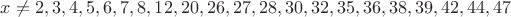 $x\ne{2,3,4,5,6,7,8,12,20,26,27,28,30,32,35,36,38,39,42,44,47}$