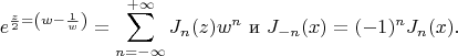 $${ e^{{\frac {z}{2}}=\left(w-{\frac {1}{w}}\right)}=\sum _{n=-\infty }^{+\infty }J_{n}(z)w^{n}}\, \, \text{и}\,\,  J_{-n}(x)=(-1)^{n}J_{n}(x).$$