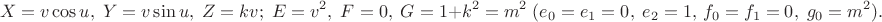 $$\hspace*{-15mm}X=v\cos u,\; Y=v\sin u,\;Z=kv;\;E=v^2,\;F=0,\;G=1+k^2=m^2\;(e_0=e_1=0,\;e_2=1,\,f_0=f_1=0,\;g_0=m^2).$$