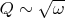 $Q \sim \sqrt{\omega}$