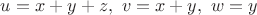 $u=x+y+z,\,\,v=x+y,\,\,w=y$