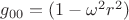 $g_{00}=(1-\omega^{2}r^{2})$