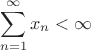 $$ \sum \limits_{n = 1}^{\infty} x_n < \infty $$